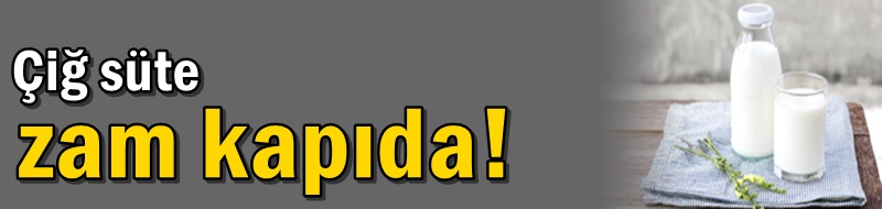 Çiğ süte zam kapıda!