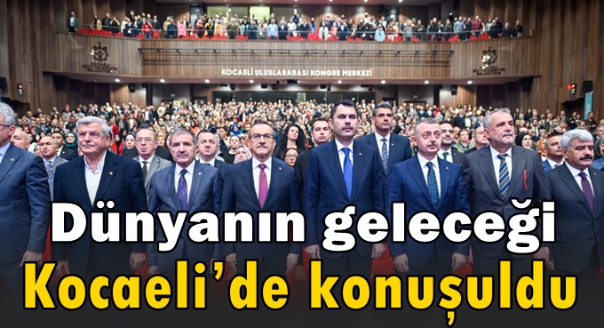 Dünyanın geleceği Kocaeli’de konuşuldu