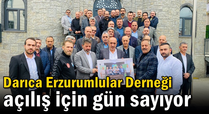 Darıca Erzurumlular Derneği açılış için gün sayıyor