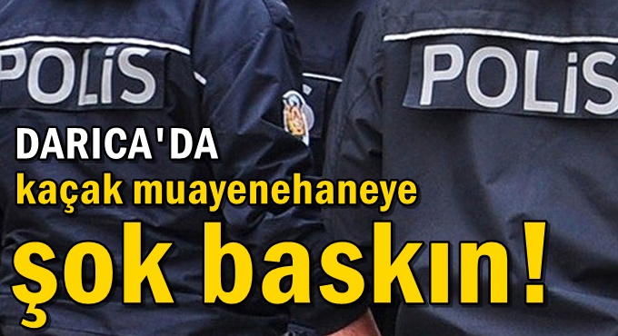 Kaçak muayenehaneye şok baskın!