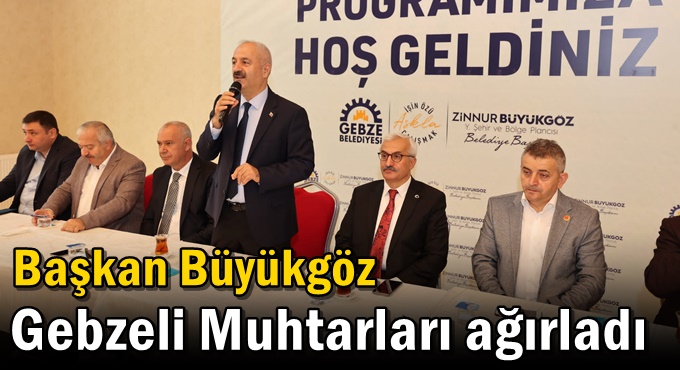 Başkan Büyükgöz Gebzeli Muhtarları Ağırladı