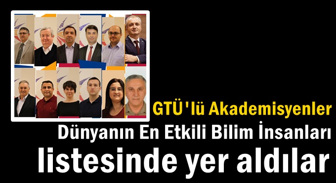 GTÜ'lü Akademisyenler Dünyanın En Etkili Bilim İnsanları Listesinde Yer Aldılar