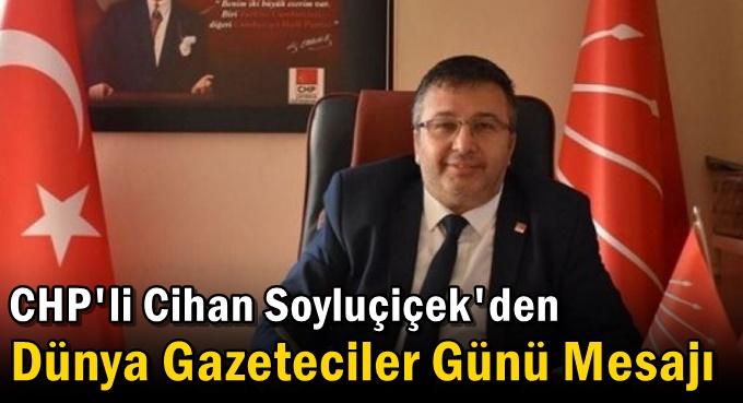 CHP'li Cihan Soyluçiçek'den Dünya Gazeteciler Günü Mesajı