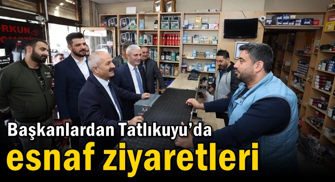 Başkanlardan Tatlıkuyu’da Esnaf Ziyaretleri