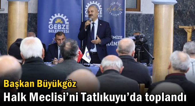 Başkan Büyükgöz Halk Meclisi’ni   Tatlıkuyu’da toplandı