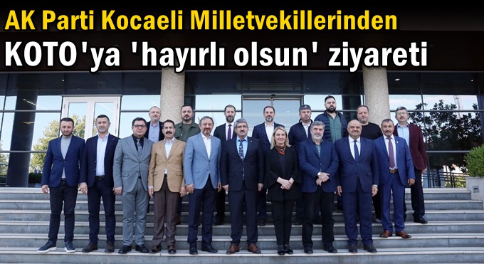 AK Parti Kocaeli Milletvekillerinden KOTO'ya 'hayırlı olsun' ziyareti