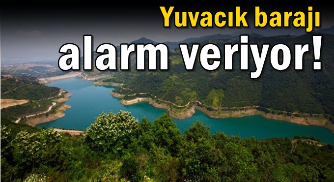 Yuvacık barajı alarm veriyor!