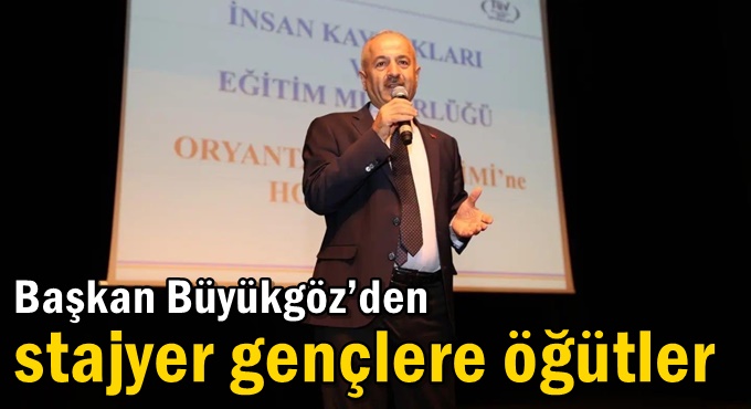 Başkan Büyükgöz’den stajyer gençlere öğütler