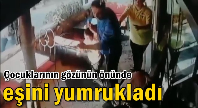 Çocuklarının gözünün önünde eşini yumrukladı