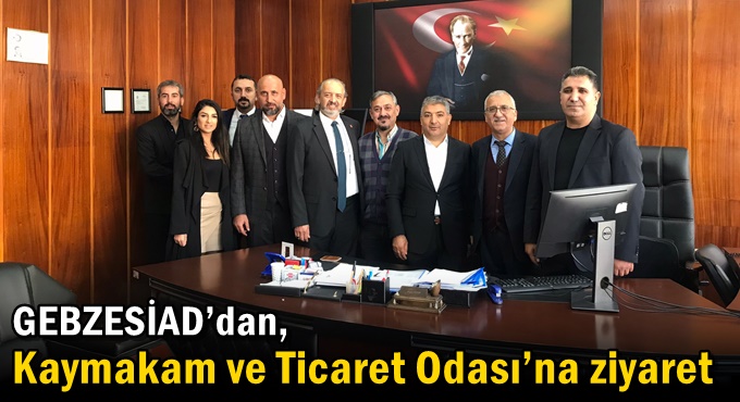 GEBZESİAD’dan, Kaymakam ve Ticaret Odası’na ziyaret