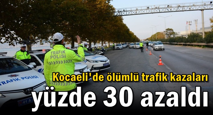 Kocaeli'de ölümlü trafik kazaları yüzde 30 azaldı