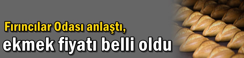 Fırıncılar Odası anlaştı, ekmek fiyatı belli oldu!