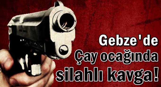 Çay ocağında silahlı kavga!