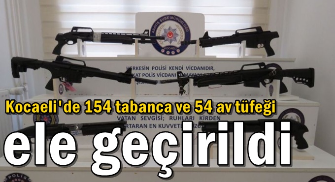 Kocaeli'de 154 tabanca ve 54 av tüfeği ele geçirildi