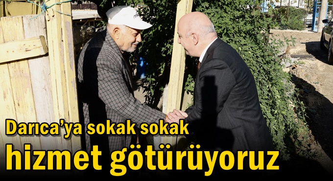 Darıca’ya sokak sokak hizmet götürüyoruz