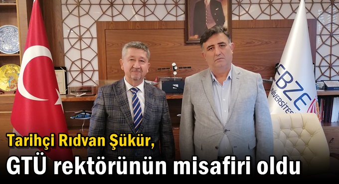 Tarihçi Rıdvan Şükür, Gebze Teknik Üniversitesi rektörünün misafiri oldu