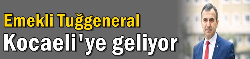 Emekli Tuğgeneral İzmit'e geliyor