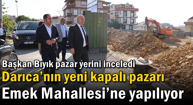 Darıca’nın yeni kapalı pazarı Emek Mahallesi’ne yapılıyor