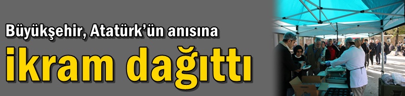 Büyükşehir, Atatürk’ün anısına ikram dağıttı