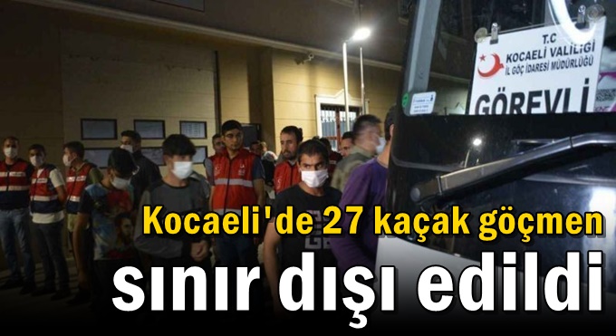 Kocaeli'de 27 kaçak göçmen sınır dışı edildi