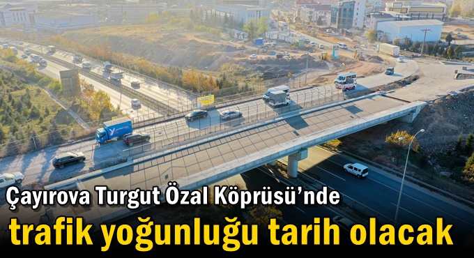 Çayırova Turgut Özal Köprüsü’nde trafik yoğunluğu tarih olacak