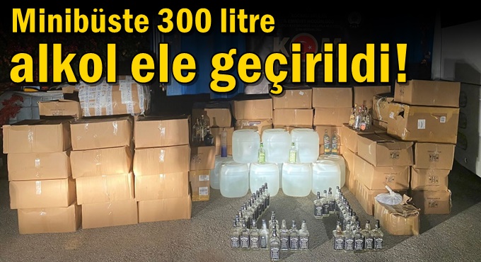 Minibüste 300 litre alkol ele geçirildi!