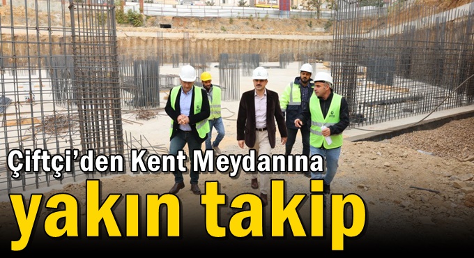 Çiftçi’den Kent Meydanına yakın takip