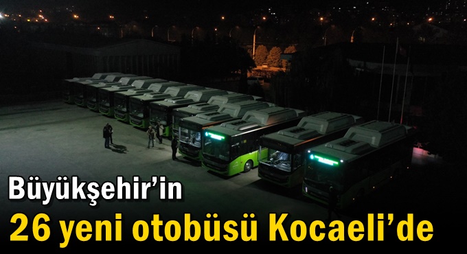 Büyükşehir’in 26 yeni otobüsü Kocaeli’de