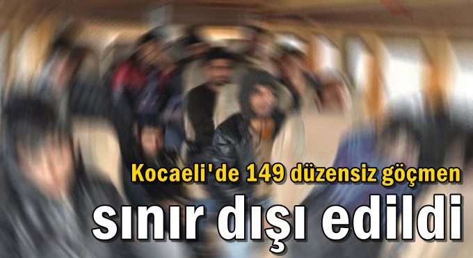 Kocaeli'de 149 düzensiz göçmen sınır dışı edildi