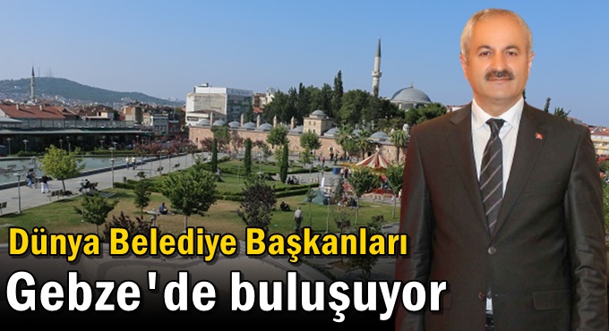 Dünya Belediye Başkanları Gebze'de buluşuyor