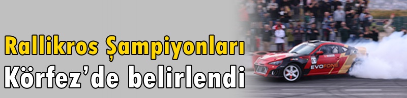 Rallikros Şampiyonları Körfez’de Belirlendi