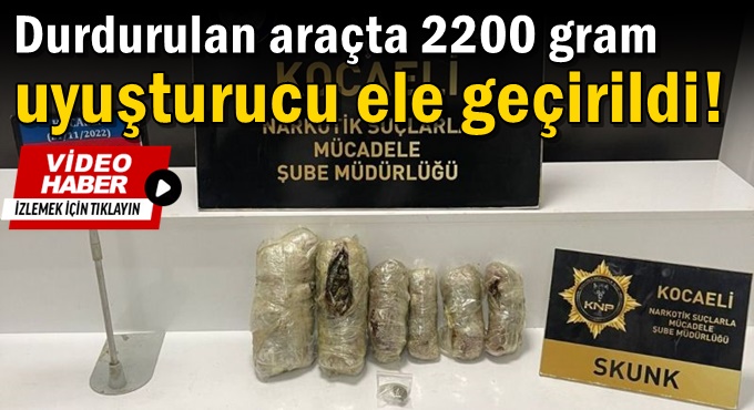 Durdurulan araçta 2200 gram uyuşturucu ele geçirildi!