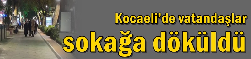 Depremin ardından Kocaeli’de vatandaşlar sokağa döküldü