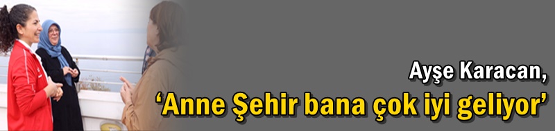 ‘Anne Şehir bana çok iyi geliyor’