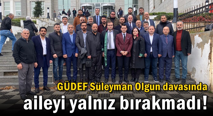 GÜDEF Süleyman Olgun davasında aileyi yalnız bırakmadı!