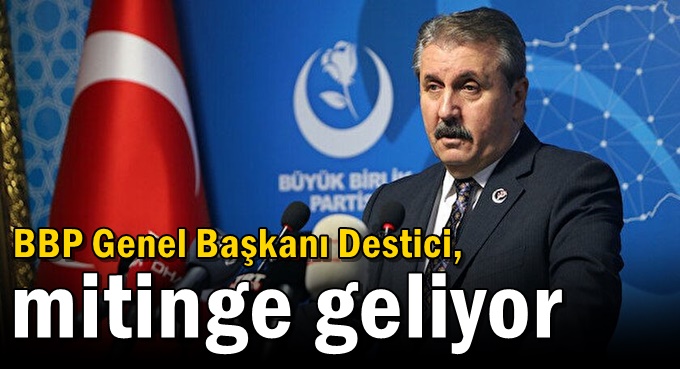 BBP Genel Başkanı Destici, mitinge geliyor