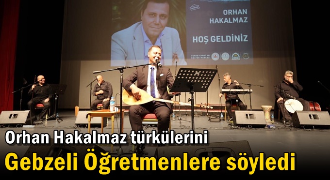 Orhan Hakalmaz türkülerini Gebzeli Öğretmenlere Söyledi