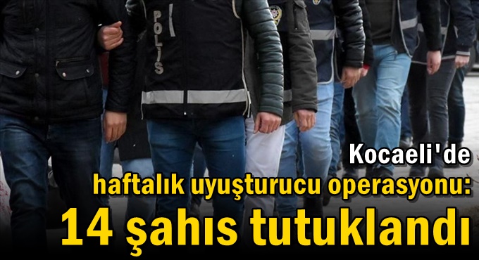 Kocaeli'de haftalık uyuşturucu operasyonu: 14 şahıs tutuklandı