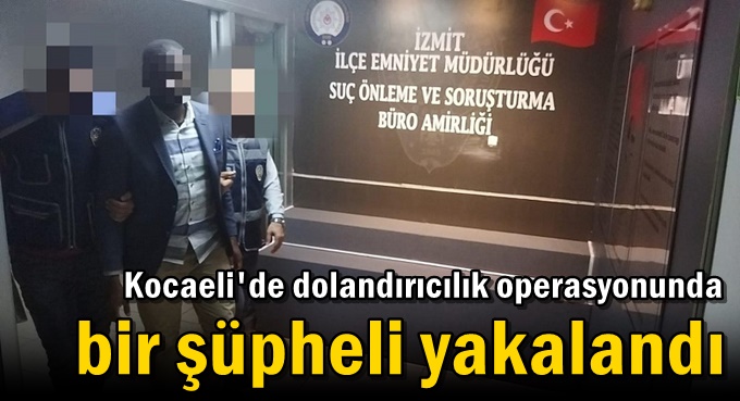 Kocaeli'de dolandırıcılık operasyonunda bir şüpheli yakalandı