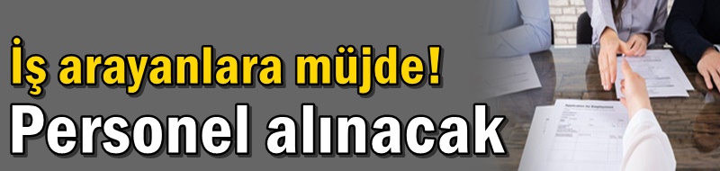 İş arayanlara müjde! Personel alınacak