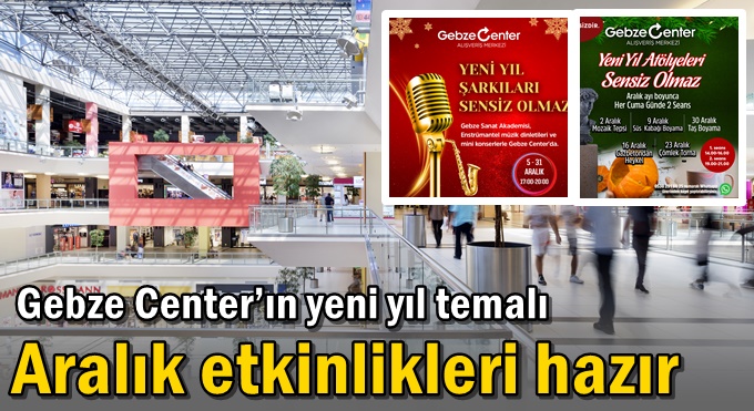 Gebze Center’ın yeni yıl temalı Aralık etkinlikleri hazır