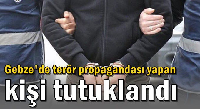 Gebze'de terör propagandası yapan kişi tutuklandı!