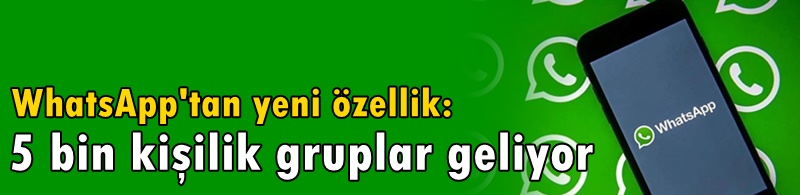 WhatsApp'tan yeni özellik: 5 bin kişilik gruplar geliyor