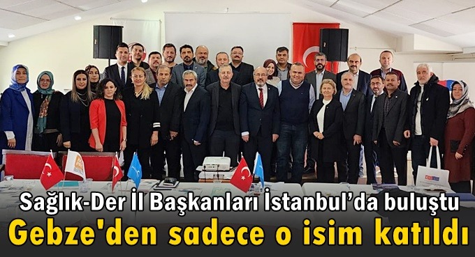 Sağlık-Der İl Başkanları İstanbul’da buluştu