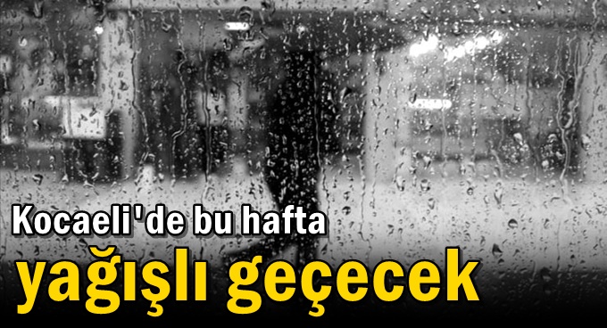 Kocaeli'de bu hafta yağışlı geçecek