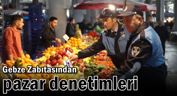 Gebze Zabıtasından  Pazar Denetimleri