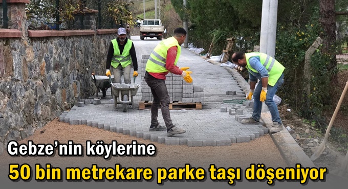 Gebze’nin köylerine 50 bin metrekare parke taşı döşeniyor