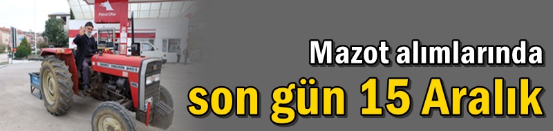 Mazot alımlarında son gün 15 Aralık