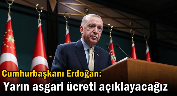 Cumhurbaşkanı Erdoğan: Yarın asgari ücreti açıklayacağız