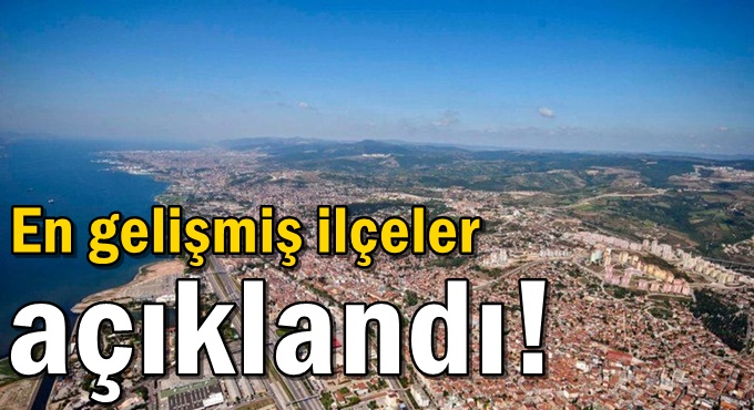En gelişmiş ilçeler açıklandı!